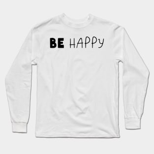 Be Happy Long Sleeve T-Shirt